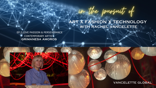 In the Pursuit of Art X Fashion X Technology - E2 S1 - Love, Passion & Perseverance with Contemporary Artist Grimanesa Amoros