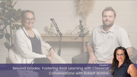 Beyond Grades: Fostering Real Learning with Classical Conversations with Robert Bortins - Season 2 – Episode 3